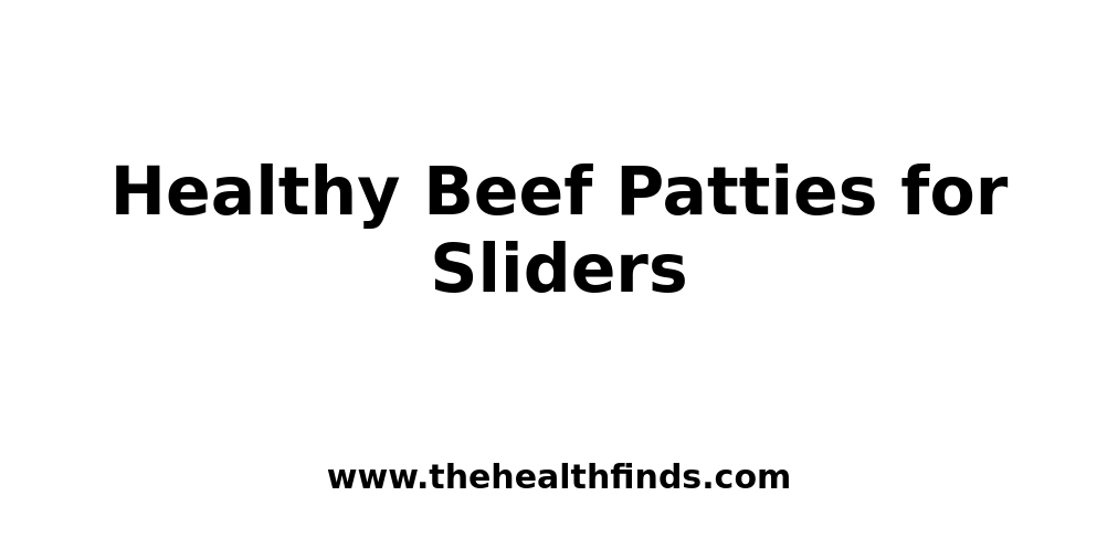 Healthy Beef Patties for Sliders The Health Finds